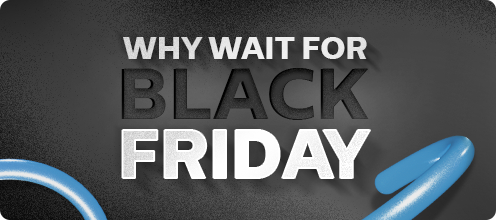 Why Wait for Black Friday